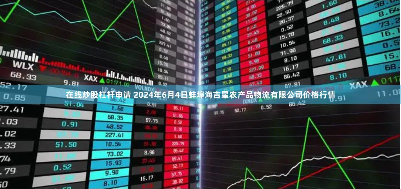 在线炒股杠杆申请 2024年6月4日蚌埠海吉星农产品物流有限公司价格行情
