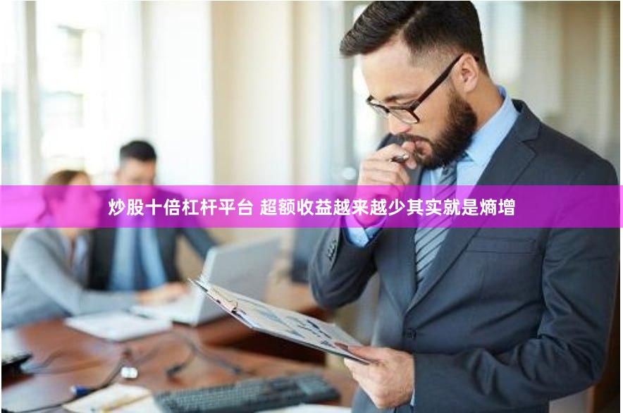 炒股十倍杠杆平台 超额收益越来越少其实就是熵增