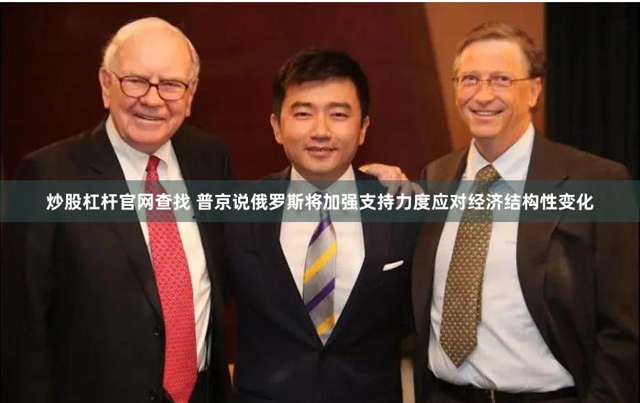 炒股杠杆官网查找 普京说俄罗斯将加强支持力度应对经济结构性变化