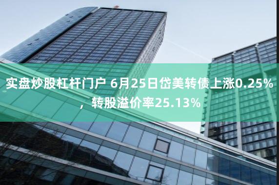 实盘炒股杠杆门户 6月25日岱美转债上涨0.25%，转股溢价率25.13%