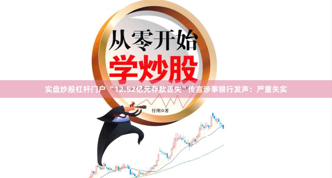 实盘炒股杠杆门户 “12.52亿元存款丢失”传言涉事银行发声：严重失实