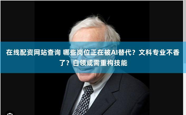在线配资网站查询 哪些岗位正在被AI替代？文科专业不香了？白领或需重构技能