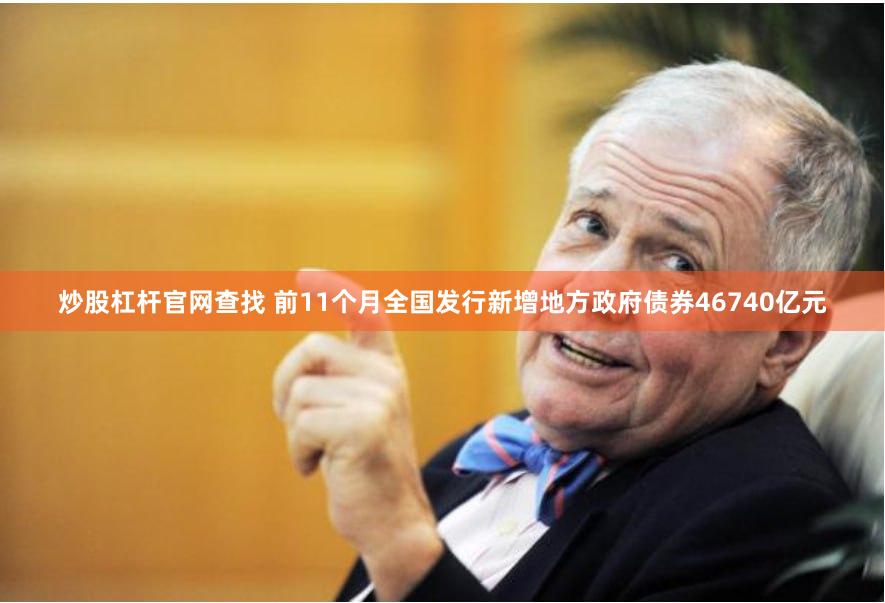 炒股杠杆官网查找 前11个月全国发行新增地方政府债券46740亿元