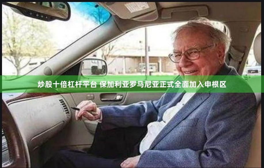 炒股十倍杠杆平台 保加利亚罗马尼亚正式全面加入申根区